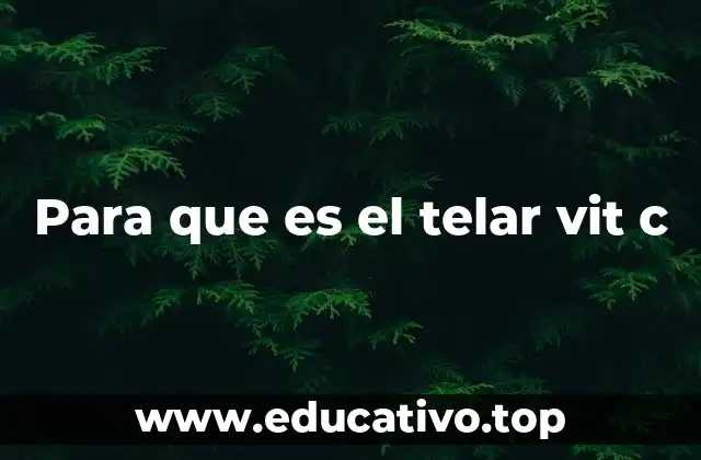 Para que es el telar vit c