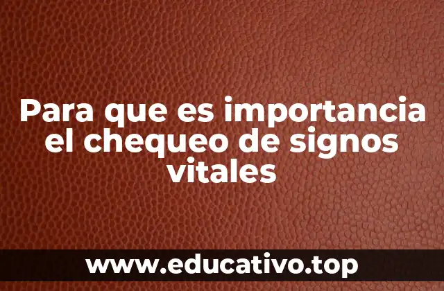 Para que es importancia el chequeo de signos vitales