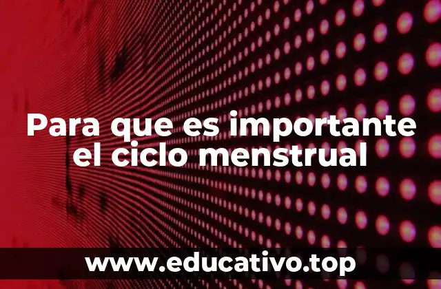 Para que es importante el ciclo menstrual