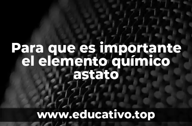 Para que es importante el elemento químico astato