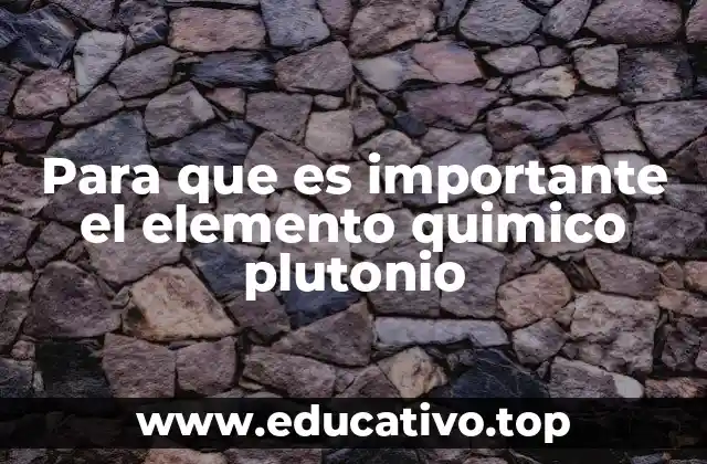 Para que es importante el elemento quimico plutonio
