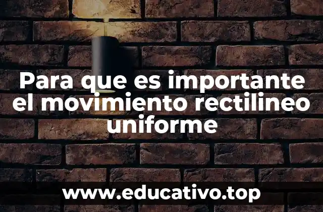 Para que es importante el movimiento rectilineo uniforme