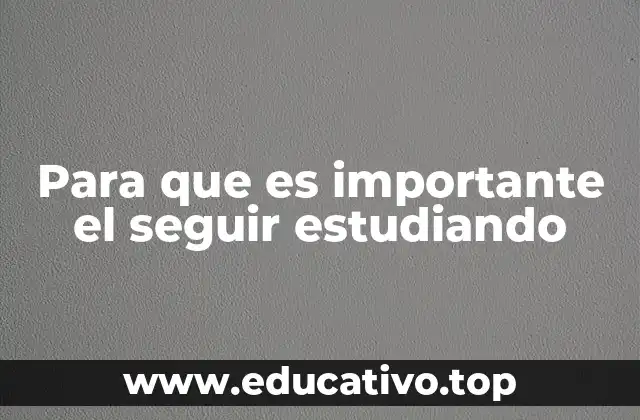 Para que es importante el seguir estudiando