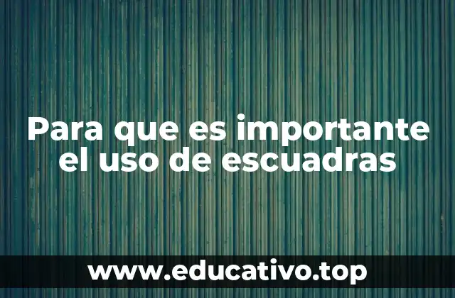 Para que es importante el uso de escuadras