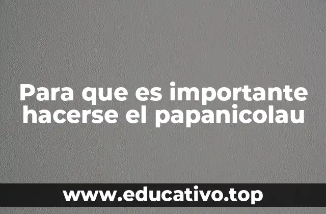 Para que es importante hacerse el papanicolau