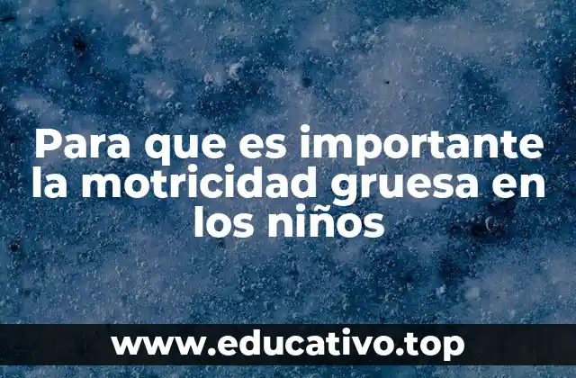 Para que es importante la motricidad gruesa en los niños