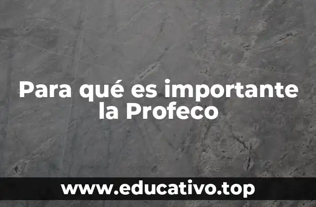Para qué es importante la Profeco