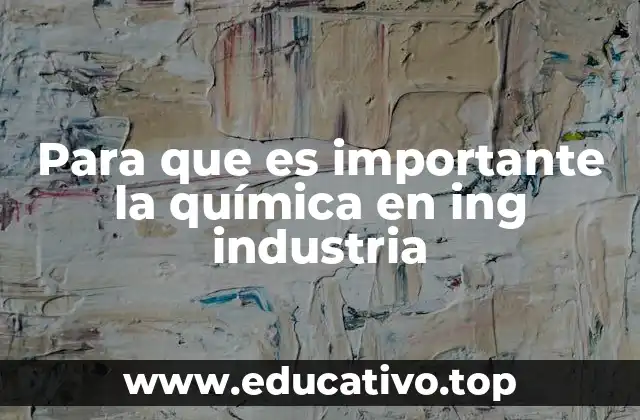 Para que es importante la química en ing industria