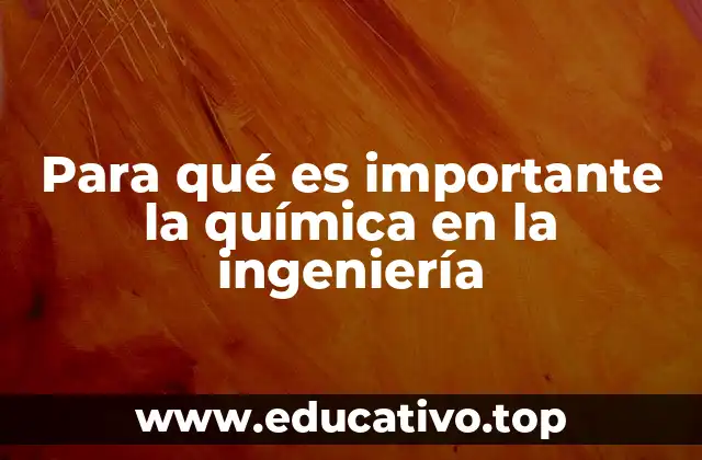 Para qué es importante la química en la ingeniería