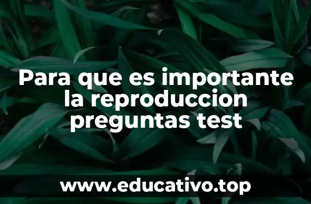 Para que es importante la reproduccion preguntas test