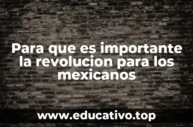 Para que es importante la revolucion para los mexicanos