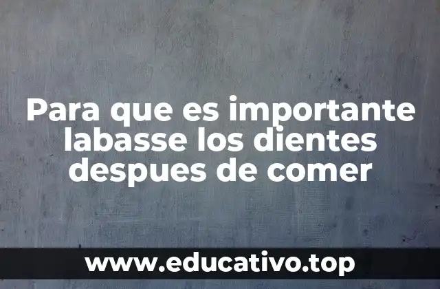 Para que es importante labasse los dientes despues de comer
