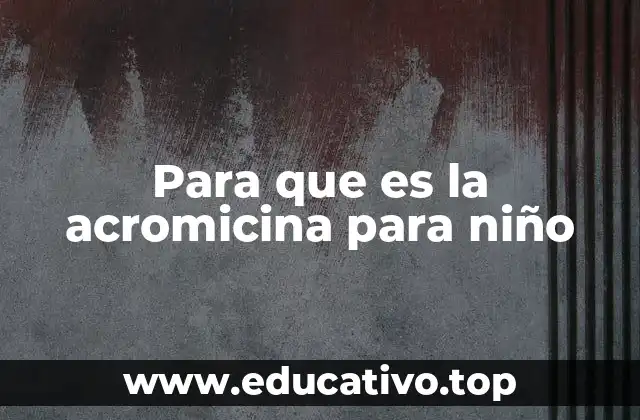 Para que es la acromicina para niño