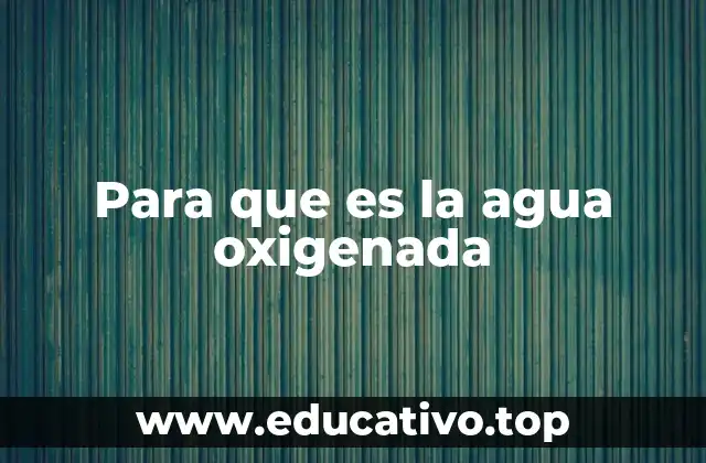 Para que es la agua oxigenada