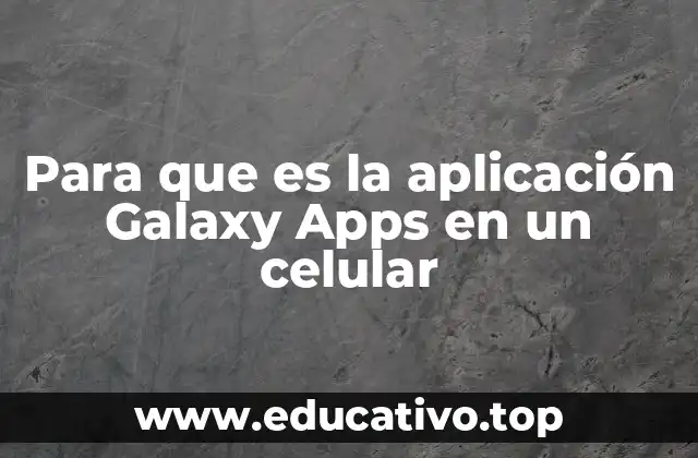 Para que es la aplicación Galaxy Apps en un celular