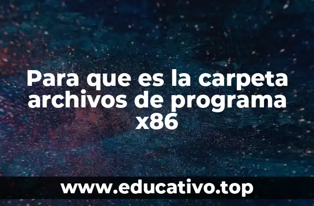 Para que es la carpeta archivos de programa x86