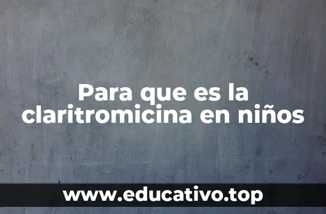 Para que es la claritromicina en niños
