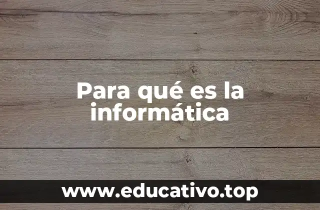 Para qué es la informática