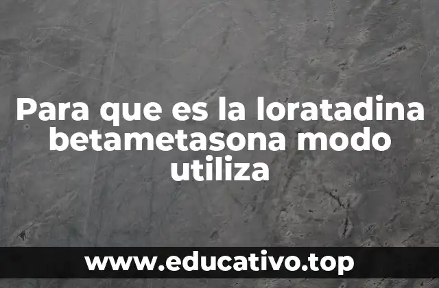 Para que es la loratadina betametasona modo utiliza