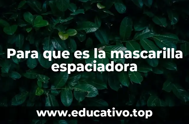 Para que es la mascarilla espaciadora