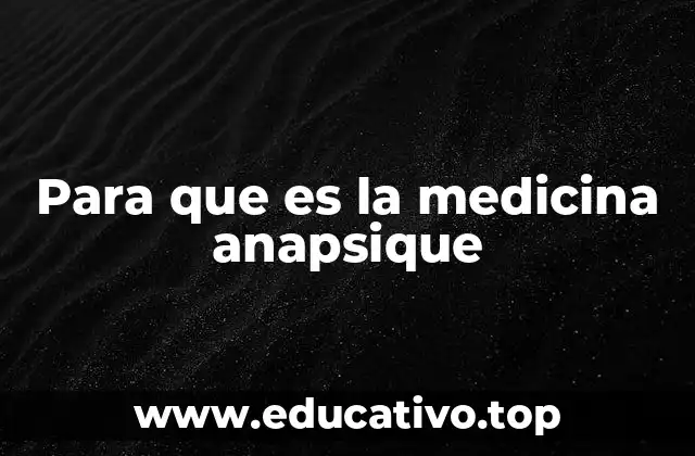 Para que es la medicina anapsique