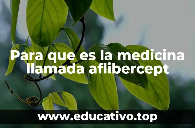 Para que es la medicina llamada aflibercept