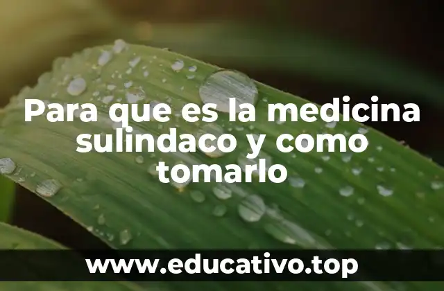 Para que es la medicina sulindaco y como tomarlo