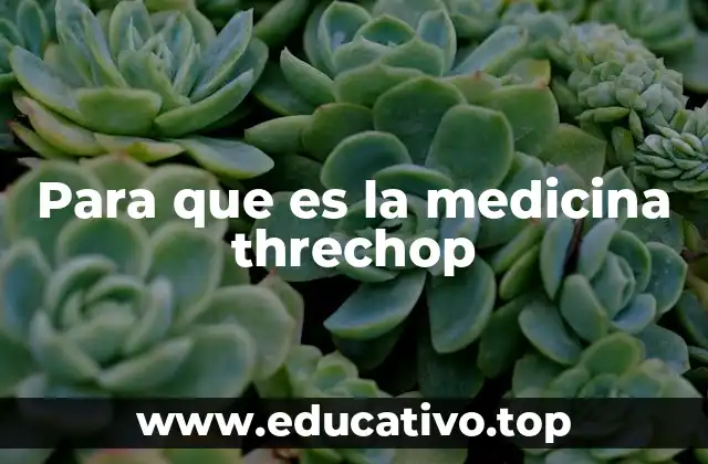 Para que es la medicina threchop