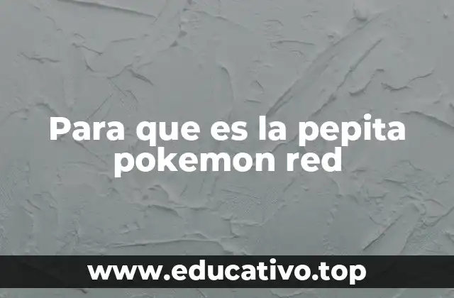 Para que es la pepita pokemon red