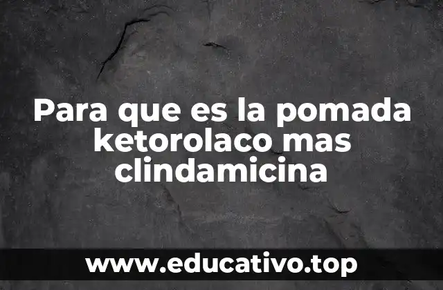 Cómo funciona la combinación de ketorolaco y clindamicina en la piel