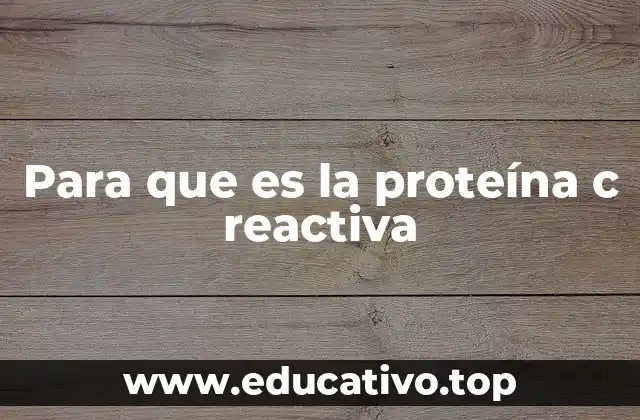 Para que es la proteína c reactiva