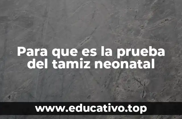 Para que es la prueba del tamiz neonatal
