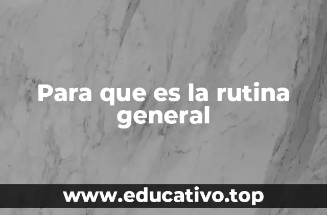 Para que es la rutina general