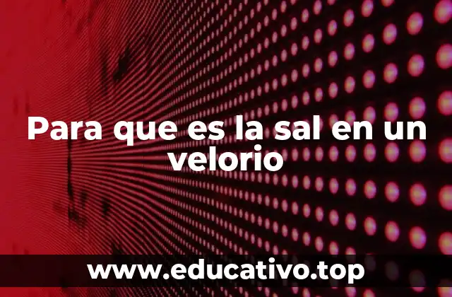 Para que es la sal en un velorio