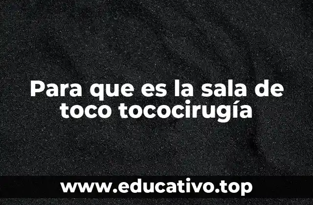 Para que es la sala de toco tococirugía