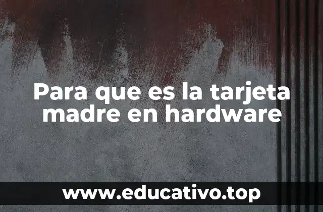 Para que es la tarjeta madre en hardware