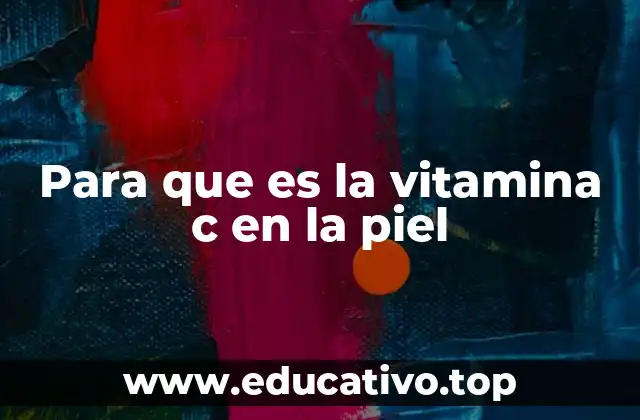 Para que es la vitamina c en la piel