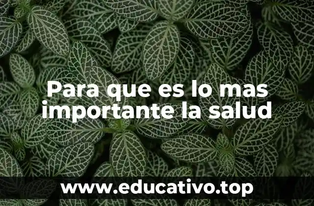 Para que es lo mas importante la salud