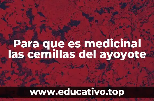 Para que es medicinal las cemillas del ayoyote