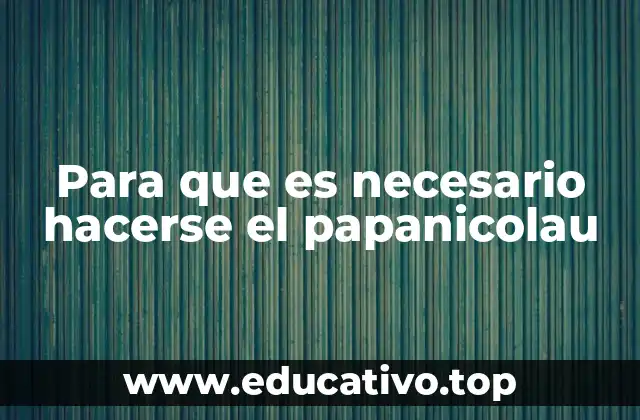 Para que es necesario hacerse el papanicolau