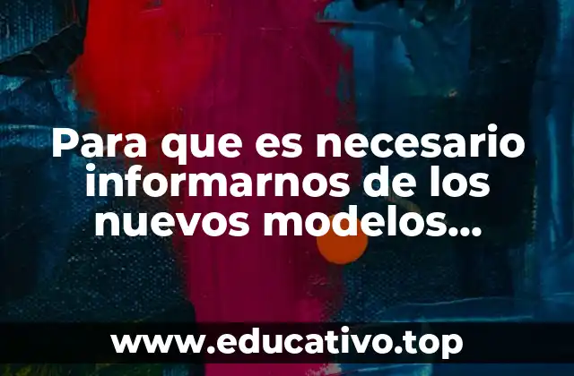 Para que es necesario informarnos de los nuevos modelos educativos