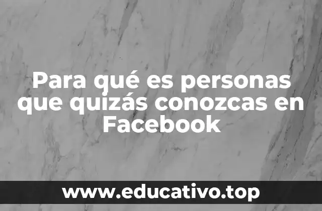 Para qué es personas que quizás conozcas en Facebook