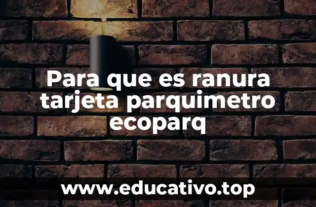 Para que es ranura tarjeta parquimetro ecoparq