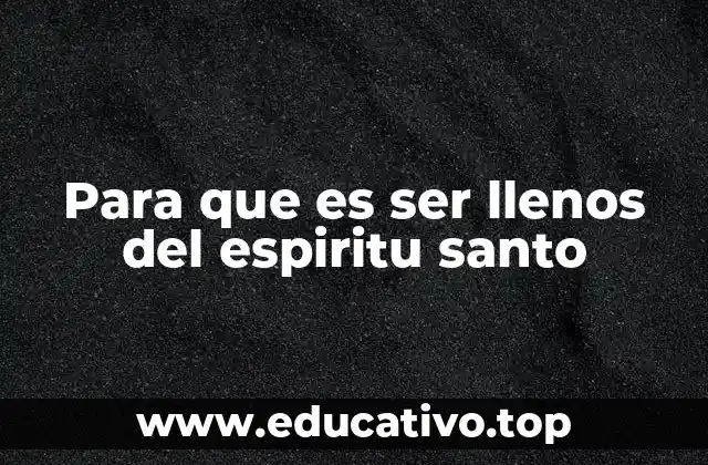 Para que es ser llenos del espiritu santo