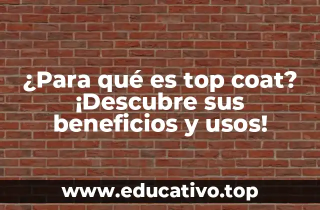 ¿Para qué es top coat? ¡Descubre sus beneficios y usos!