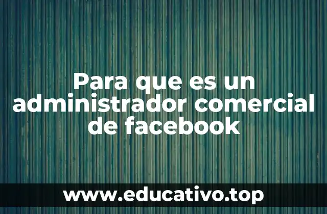 Para que es un administrador comercial de facebook