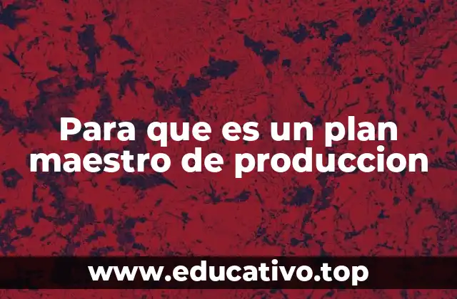 Para que es un plan maestro de produccion
