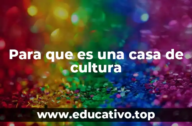 Para que es una casa de cultura