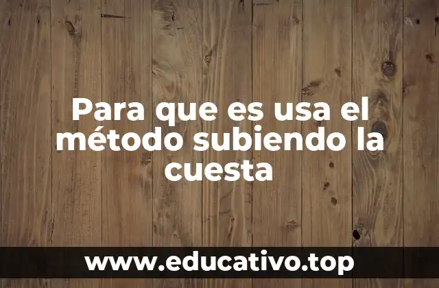 Para que es usa el método subiendo la cuesta