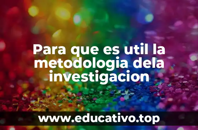 Para que es util la metodologia dela investigacion